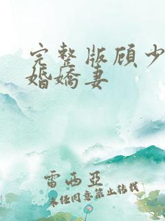 完整版顾少的闪婚娇妻