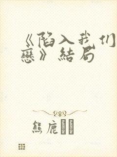 《陷入我们的热恋》结局