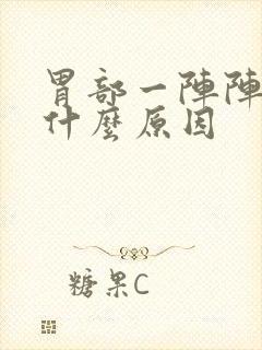 胃部一阵阵痛是什么原因