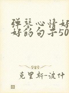 弹琴心情好和不好的句子50