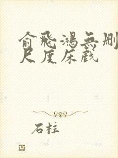 俞飞鸿无删减大尺度床戏