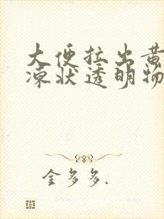 大便拉出黄色果冻状透明物