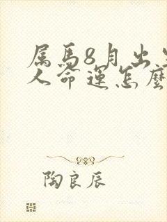 属马8月出生的人命运怎么样