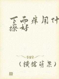 下面痒用什么药擦好