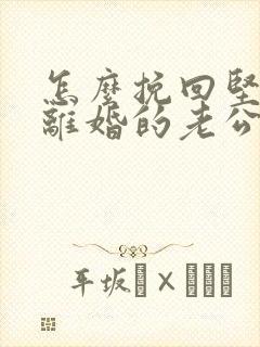 怎么挽回坚持要离婚的老公