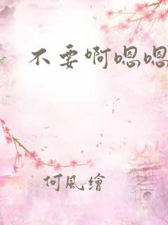 不要啊嗯嗯啊嗯