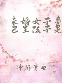 未婚女子梦见自己生孩子是什么预兆