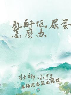 肌酐低尿蛋白高怎么办