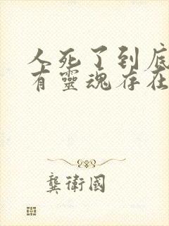 人死了到底有没有灵魂存在