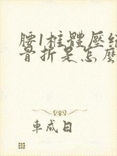 腰1椎体压缩性骨折是怎么造成的