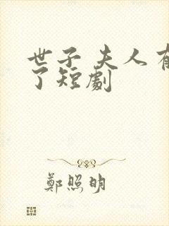 世子 夫人有喜了短剧