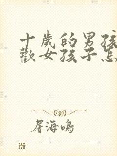 十岁的男孩说喜欢女孩子怎么办回答