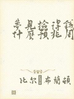 梦见捡得钱代表什么预兆周公解梦