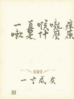 一直喉咙痒干咳嗽是什么原因