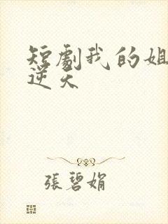 短剧我的姐姐很逆天