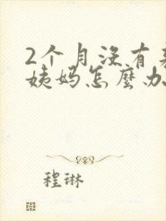 2个月没有来大姨妈怎么办