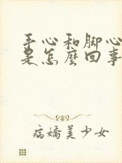 手心和脚心出汗是怎么回事