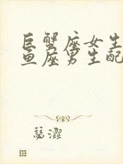 巨蟹座女生和双鱼座男生配对指数