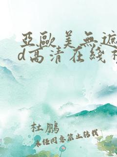 亚欧美无遮挡hd高清在线视频