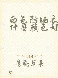 白色防晒衣内搭什么颜色好看