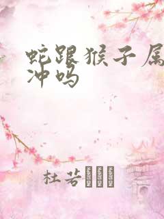 蛇跟猴子属相相冲吗