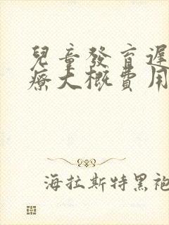 儿童发育迟缓治疗大概费用