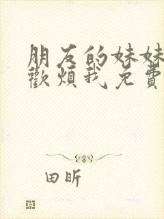 朋友的妹妹只喜欢烦我免费