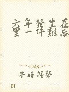 六年发生在校园里一件难忘的事作文