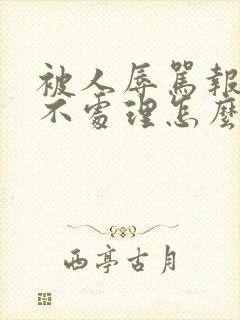 被人辱骂报警后不处理怎么办?