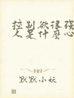 控制欲很强的男人是什么心理