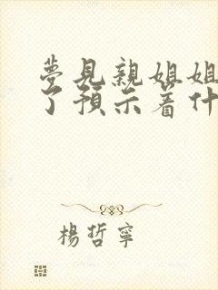 梦见亲姐姐怀孕了预示着什么