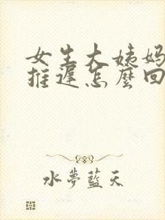 女生大姨妈老是推迟怎么回事