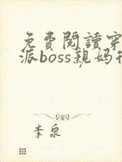 免费阅读穿成反派boss亲妈后全文