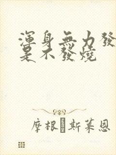 浑身无力发热但是不发烧