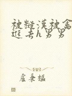 被糙汉被禽哭尿进去h男男