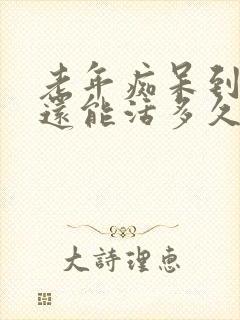 老年痴呆到晚期还能活多久