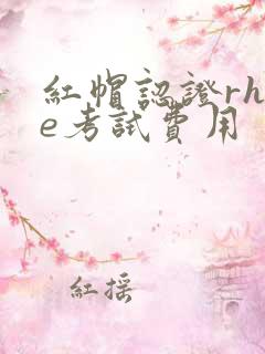 红帽认证rhce考试费用