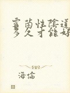 霉菌性阴道发炎多久才能好