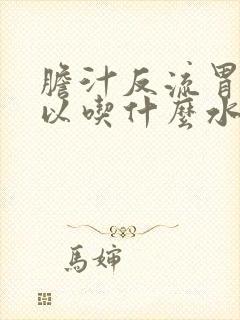 胆汁反流胃炎可以吃什么水果