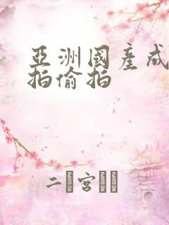 亚洲国产成人自拍偷拍