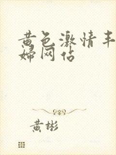 黄色激情丰满少妇网站