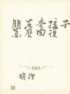 朋友夸孩子优秀怎么回复