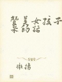 赞美女孩子有文采的话