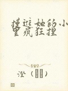 摸进她的小内裤里疯狂捏