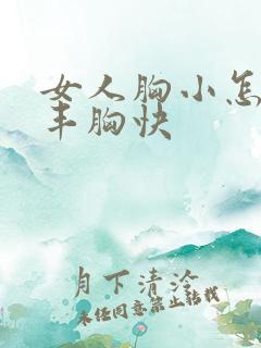 女人胸小怎么样丰胸快