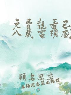 免费观看已满十八岁电视剧中文版国语