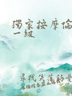 独家按摩伦理片一级