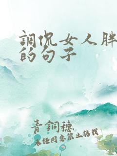 调侃女人胖幽默的句子