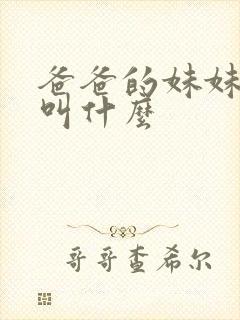 爸爸的妹妹应该叫什么