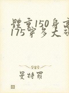 体重150身高175穿多大码衣服